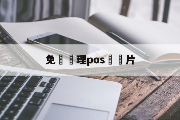 免費辦理pos機圖片(免费办理pos机需要什么手续)